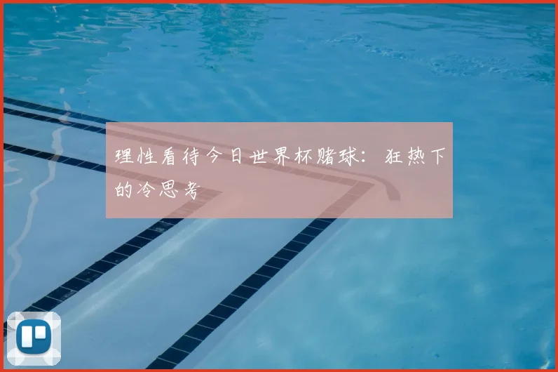 理性看待今日世界杯赌球：狂热下的冷思考