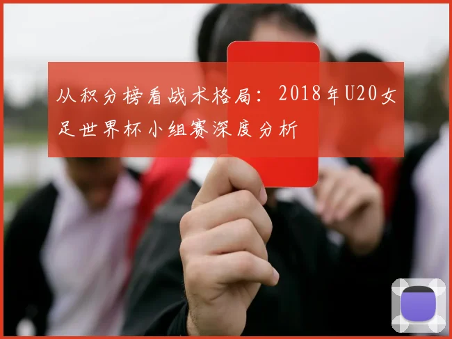 从积分榜看战术格局:2018年U20女足世界杯小组赛深度分析